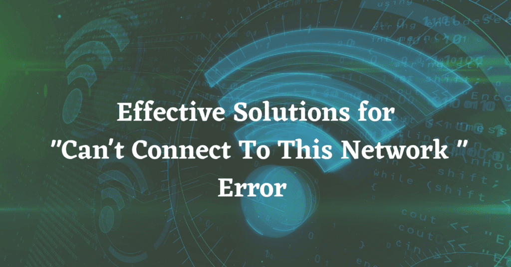solutions for Can’t Connect to this Network Error