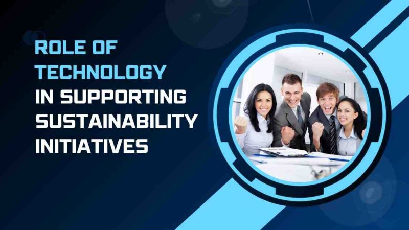 The Growing Role of Technology in Supporting Sustainability Initiatives