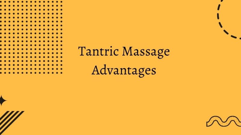 Tantric Massage Advantages : What are these?
