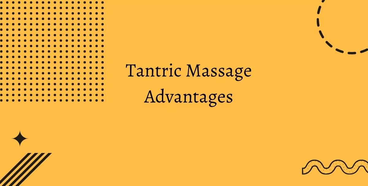 Tantric Massage Advantages : What are these?