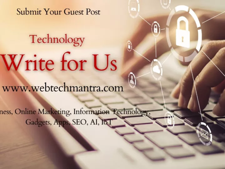 Technology Write For Us (Guest Post) – Business, Information Technology (IT), Gadgets, Apps, AI, IoT