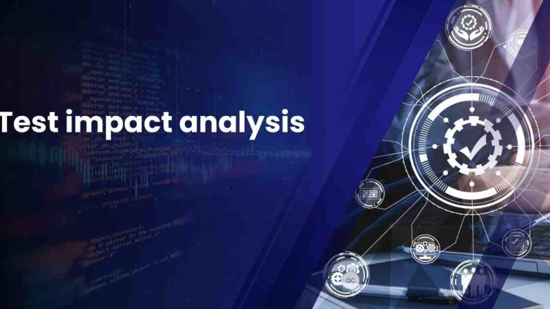 Benefits of Test Impact Analysis: Transforming Software Quality Assurance