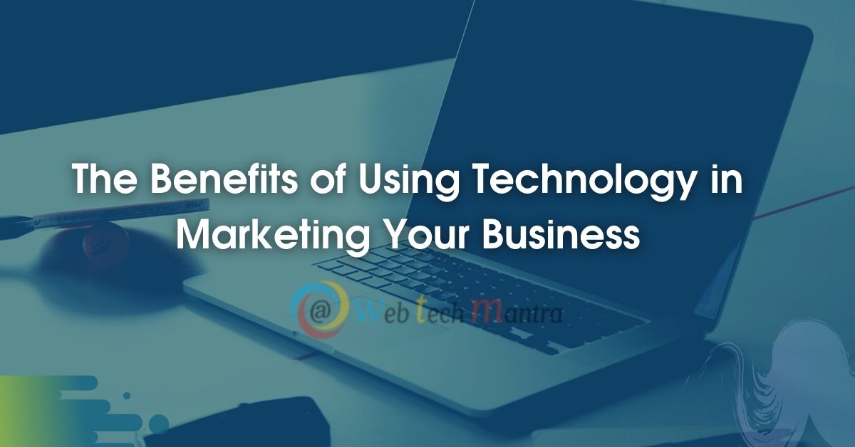The Benefits of Using Technology in Marketing Your Business