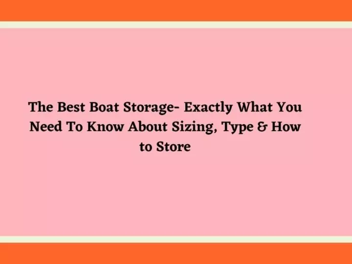 The Best Boat Storage- Exactly What You Need To Know About Sizing, Type & How to Store