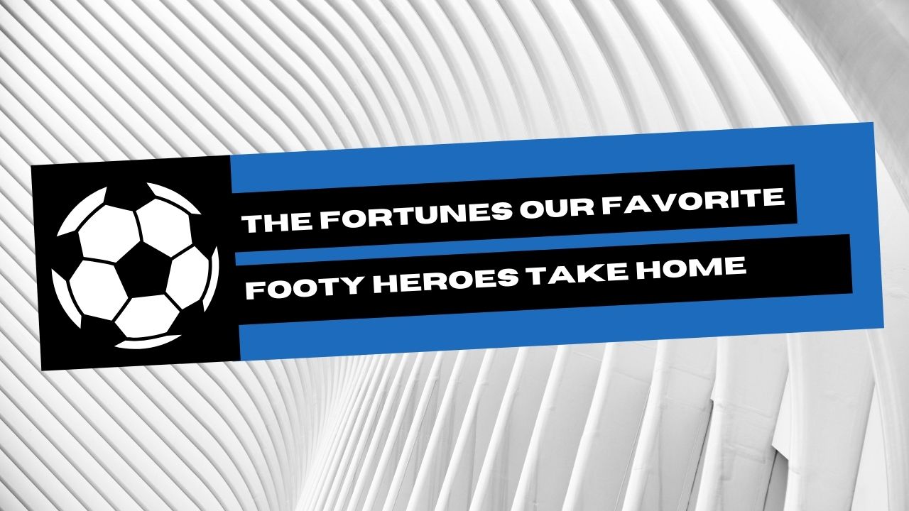 The Fortunes Our Favorite Footy Heroes Take Home