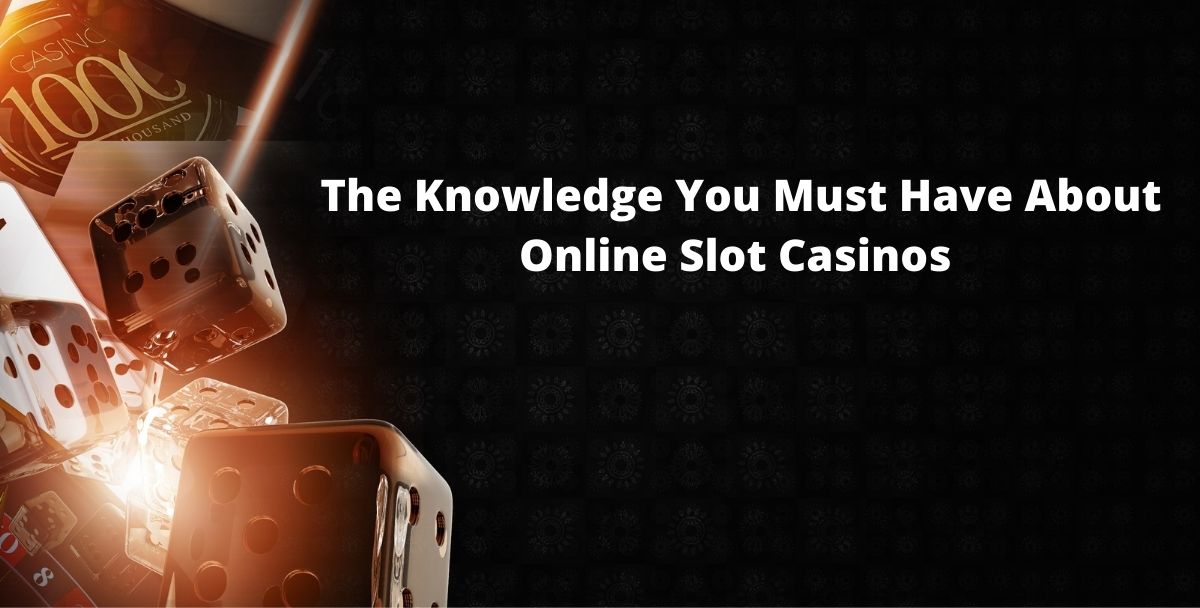Guide- The Knowledge You Must Have About Online Slot Casinos