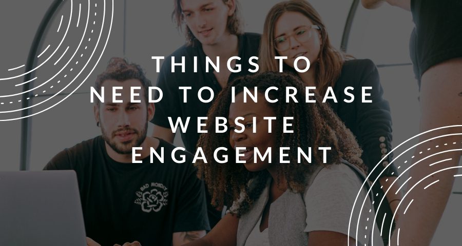Things to need to increase website engagement