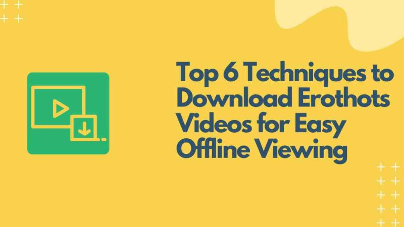 Top 6 Techniques to Download Erothots Videos for Easy Offline Viewing