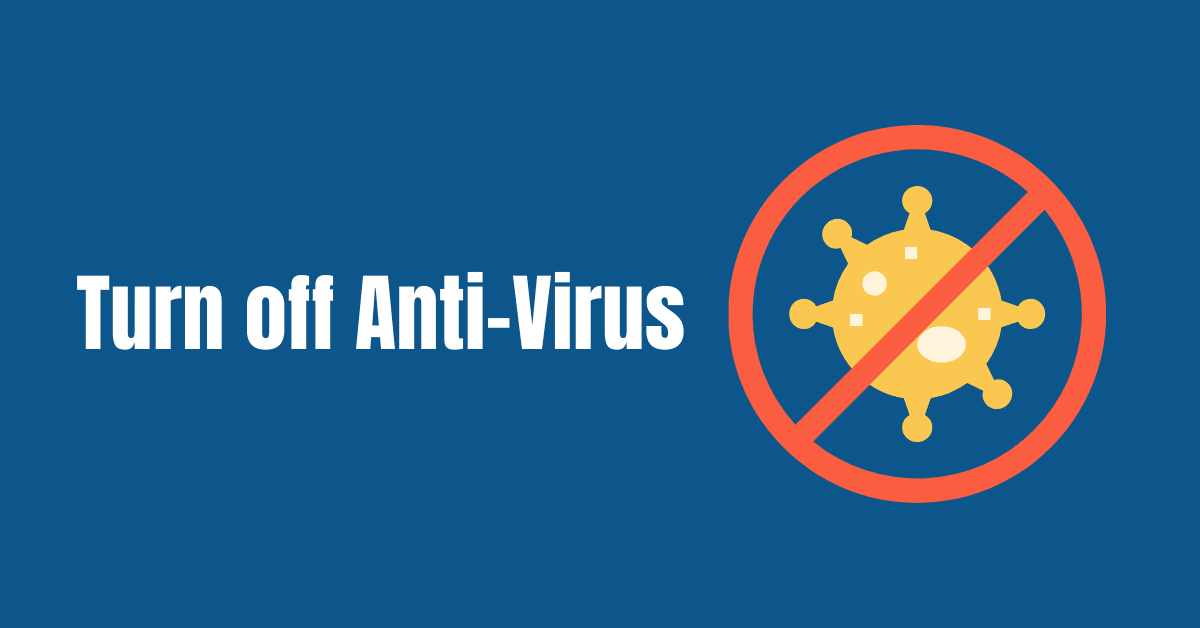 Turn off Anti-Virus
