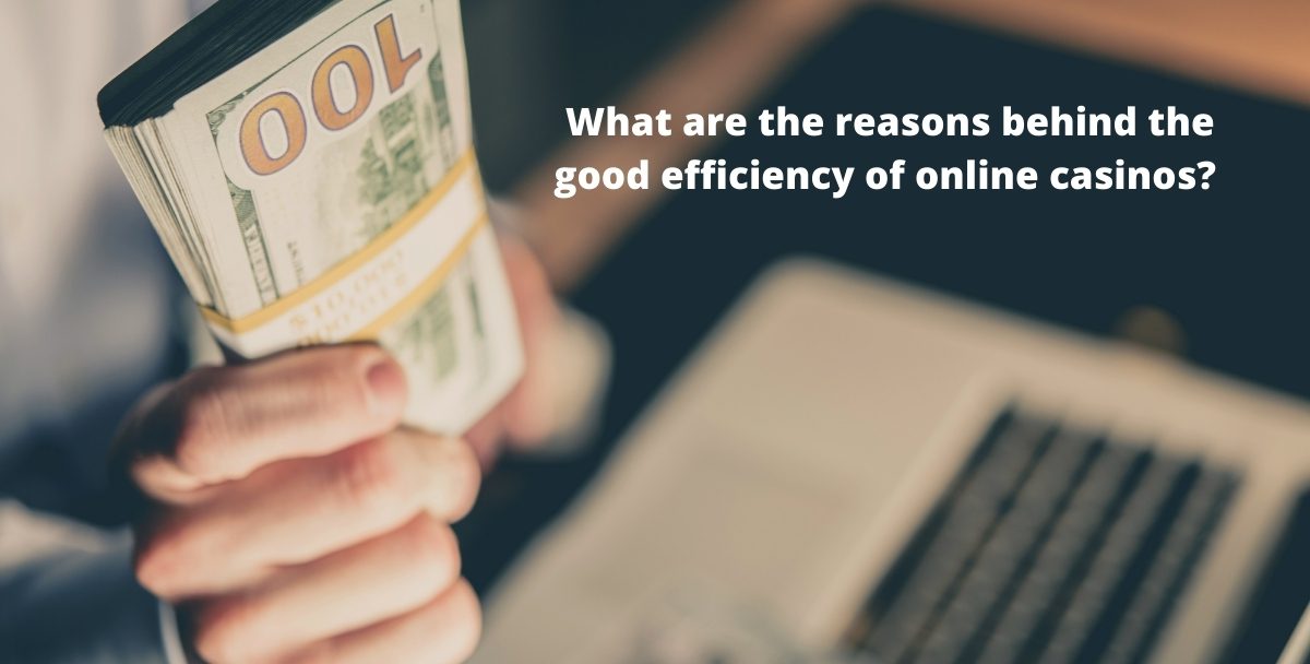 What are the reasons behind the good efficiency of online casinos?