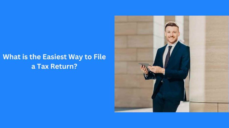 What is the Easiest Way to File a Tax Return?