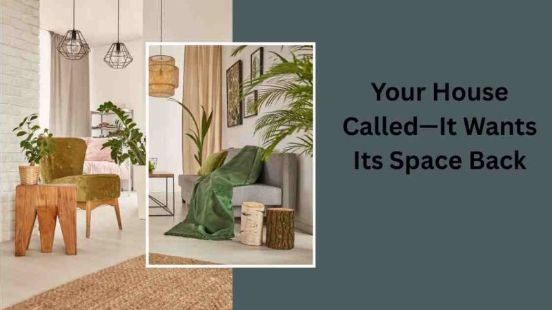 Your House Called—It Wants Its Space Back