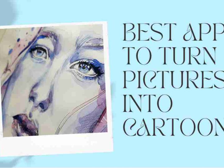 Best Apps That Turns Pictures Into Cartoons 2022
