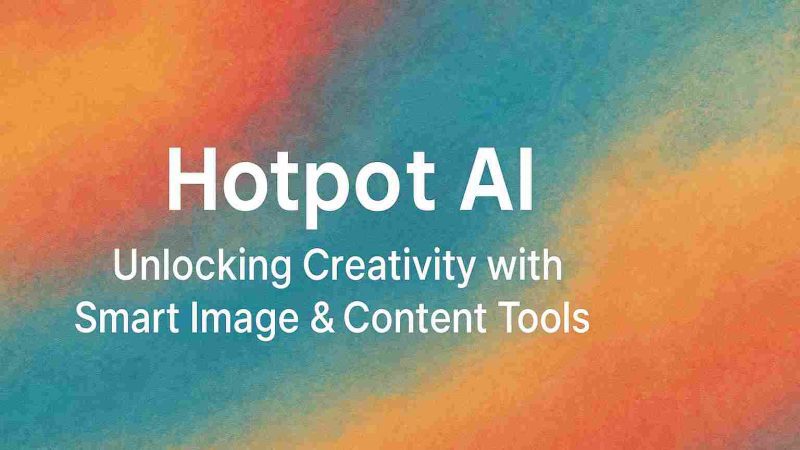Hotpot AI: Unlocking Creativity with Smart Image & Content Tools