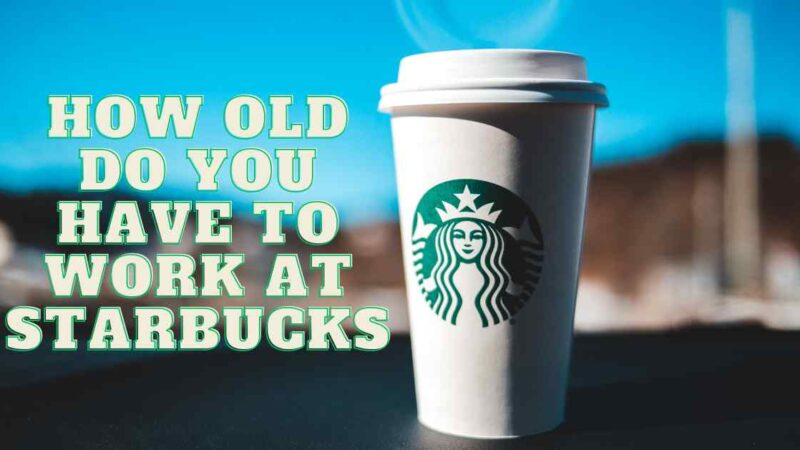 How Old Do You Have to Be to Work at Starbucks?