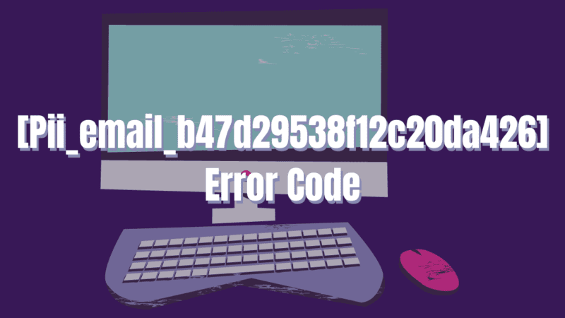 How to Fix the [Pii_email_b47d29538f12c20da426] Error Code in 8 Effective Methods?