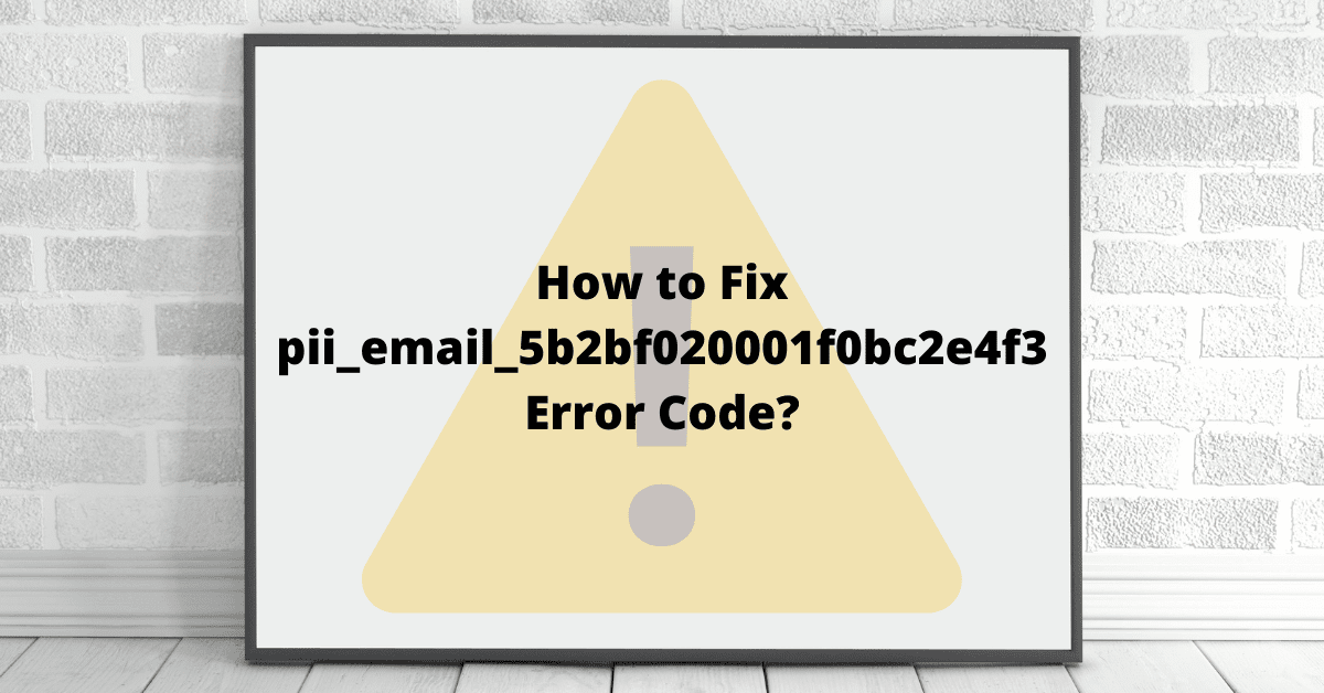 How to Fix the [pii_email_5b2bf020001f0bc2e4f3] Error Code?