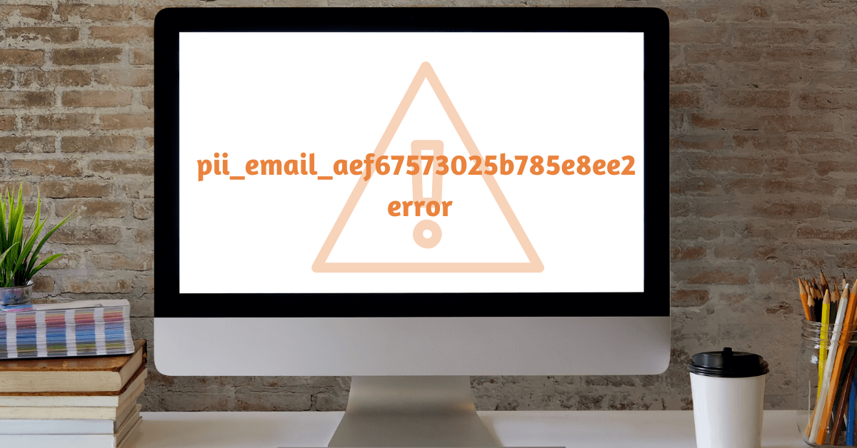 How to Fix the [pii_email_aef67573025b785e8ee2] Error Code?